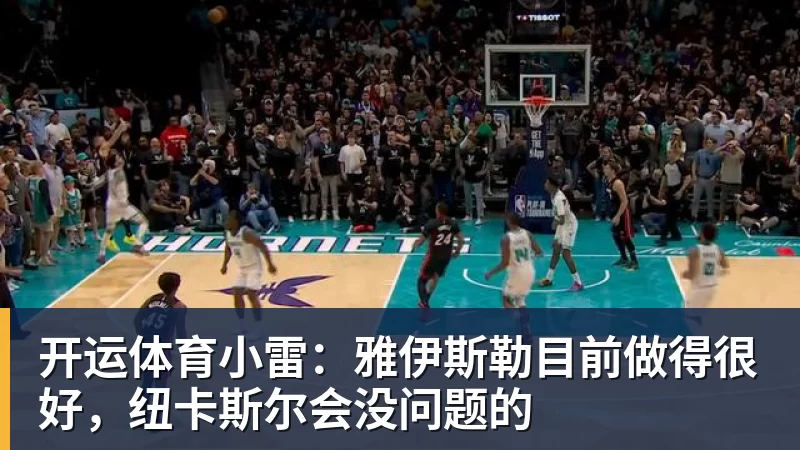 开运体育小雷：雅伊斯勒目前做得很好，纽卡斯尔会没问题的